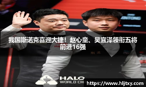我国斯诺克喜迎大捷！赵心童、吴宜泽领衔五将前进16强